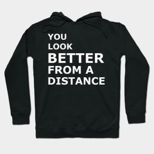 You Look BETTER From a Distance Hoodie